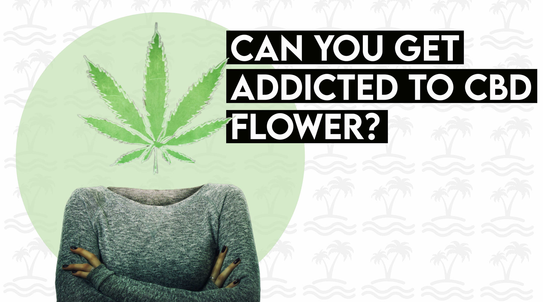 Can You Get Addicted to CBD Flower?